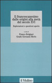 Il francescanesimo dalle origini alla metà del secolo XVI. Esplorazioni e questioni aperte. Atti del Convegno della Fondazione M. Pellegrino (Torino, novembre 2004) - copertina