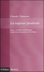 La ragione prudente. Pace e riordino dell'Europa nel pensiero di Leibniz