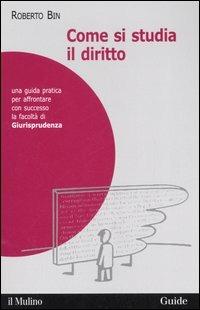 Come si studia il diritto. Una guida pratica per affrontare con successo la facoltà di giurisprudenza - Roberto Bin - copertina