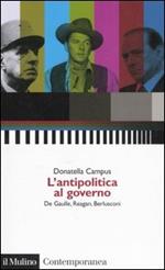 L' antipolitica al governo. De Gaulle, Reagan, Berlusconi