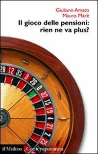 Il gioco delle pensioni: rien ne va plus? - Giuliano Amato,Mauro Marè - copertina