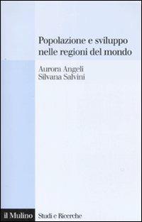 Popolazione e sviluppo nelle regioni del mondo. Convergenze e divergenze nei comportamenti demografici - Aurora Angeli,Silvana Salvini - copertina