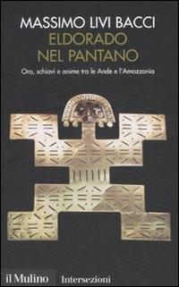 Eldorado nel pantano. Oro, schiavi e anime tra le Ande e l'Amazzonia - Massimo Livi Bacci - copertina