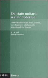 Da stato unitario a stato federale. Territorializzazione della politica, devoluzione e adattamento istituzionale in Europa - copertina