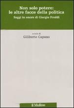 Non solo potere: le altre facce della politica. Saggi in onore di Giorgio Freddi