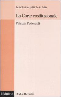 La Corte costituzionale. Le istituzioni politiche in Italia - Patrizia Pederzoli - copertina