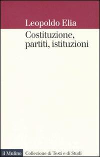 Costituzione, partiti, istituzioni - Leopoldo Elia - copertina