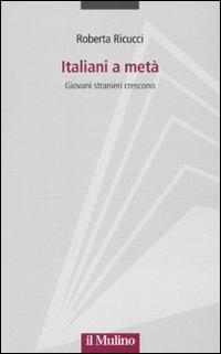 Italiani a metà. Giovani stranieri crescono - Roberta Ricucci - copertina