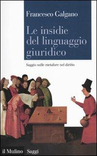 Le insidie del linguaggio giuridico. Saggio sulle metafore nel diritto - Francesco Galgano - copertina