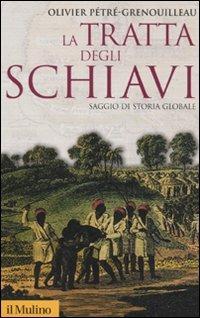 La tratta degli schiavi. Saggio di storia globale - Olivier Pétré-Grenouilleau - copertina