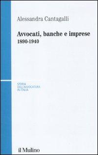 Avvocati, banche e imprese 1890-1940 - Alessandra Cantagalli - copertina