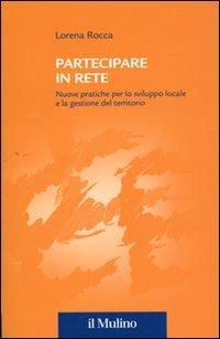 Partecipare in rete. Nuove pratiche per lo sviluppo locale e la gestione del territorio - Lorena Rocca - copertina