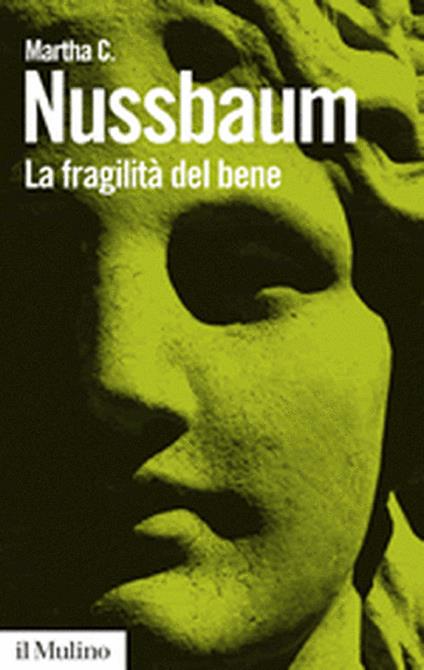 La fragilità del bene. Fortuna ed etica nella tragedia e nella filosofia greca - Martha C. Nussbaum - copertina