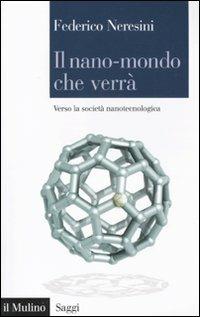 Il nano-mondo che verrà. Verso la società nanotecnologica - Federico Neresini - copertina