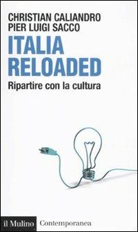 Italia reloaded. Ripartire con la cultura - Christian Caliandro,P. Luigi Sacco - copertina