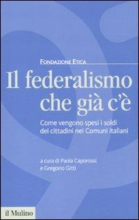 Il federalismo che già c'è. Come vengono spesi i soldi dei cittadini nei comuni italiani - copertina