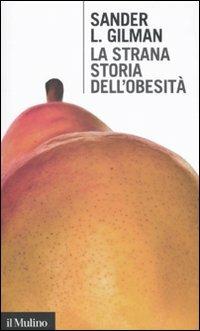 La strana storia dell'obesità - Sander L. Gilman - 6