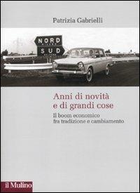 Anni di novità e di grandi cose. Il boom economico fra tradizione e cambiamento - Patrizia Gabrielli - copertina