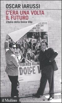 C'era una volta il futuro. L'Italia della Dolce Vita - Oscar Iarussi - copertina