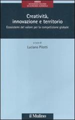 Creatività, innovazione e territorio. Ecosistemi del valore per la competizione globale