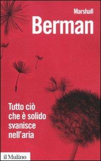 Tutto ciò che è solido svanisce nell'aria. L'esperienza della modernità - Marshall Berman - copertina