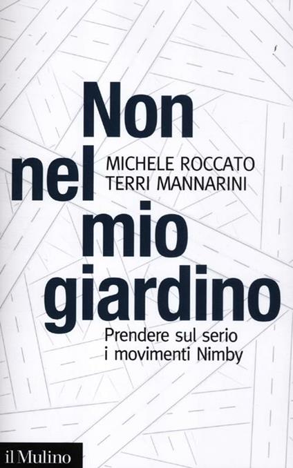 Non nel mio giardino. Prendere sul serio i movimenti Nimby - Terri Mannarini,Michele Roccato - copertina