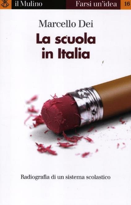 La scuola in Italia. Radiografia di un sistema scolastico - Marcello Dei - copertina