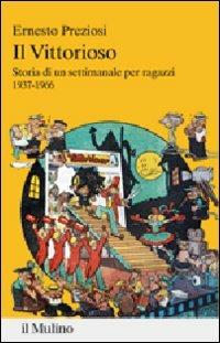 Il Vittorioso. Storia di un settimanale illustrato per ragazzi 1937-1966 - Ernesto Preziosi - copertina