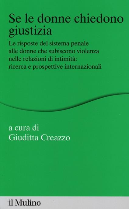 Se le donne chiedono giustizia. Le risposte del sistema penale alle donne che subiscono violenza nelle relazioni di intimità: ricerce e prospettive internazionali - copertina