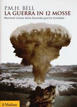 La guerra in 12 mosse. Momenti chiave della seconda guerra mondiale