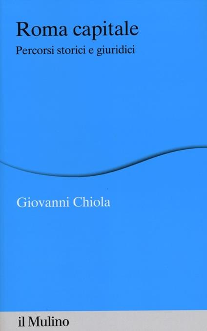 Roma capitale. Percorsi storici e giuridici - Giovanni Chiola - copertina