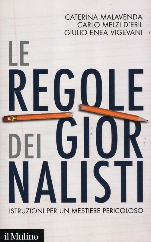 Le regole dei giornalisti. Istruzioni per un mestiere pericoloso - Caterina Malavenda,Carlo Melzi d'Eril,Giulio Enea Vigevani - copertina