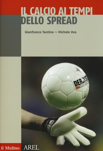 Il calcio ai tempi dello spread - Gianfranco Teotino,Michele Uva,Niccolò Donna - copertina