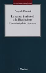 La santa, i miracoli e la rivoluzione. Una storia di politica e devozione