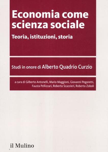 Economia come scienza sociale. Teoria, istituzioni, storia. Studi in onore di Alberto Quadrio Curzio - copertina