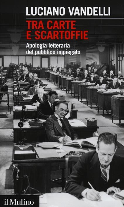 Tra carte e scartoffie. Apologia letteraria del pubblico impiegato - Luciano Vandelli - copertina