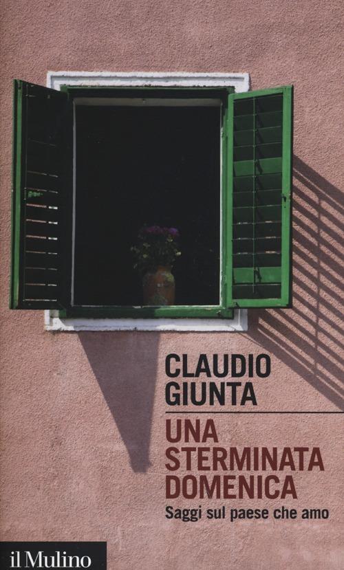 Una sterminata domenica. Saggi sul paese che amo - Claudio Giunta - copertina