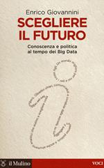 Scegliere il futuro. Conoscenza e politica al tempo dei Big Data