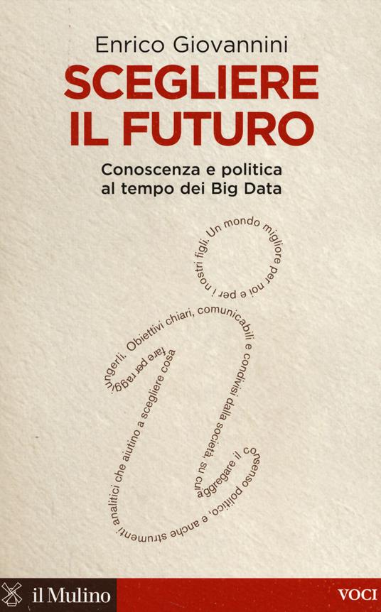 Scegliere il futuro. Conoscenza e politica al tempo dei Big Data -  Enrico Giovannini - copertina