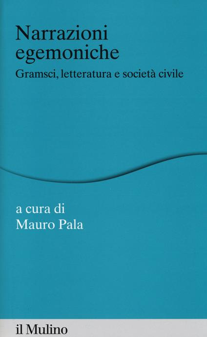 Narrazioni egemoniche. Gramsci, letteratura e società civile - copertina