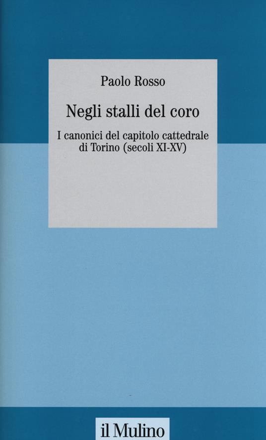 Negli stalli del coro. I canonici del capitolo cattedrale di Torino (secoli XI-XV). Con CD-ROM - Paolo Rosso - copertina