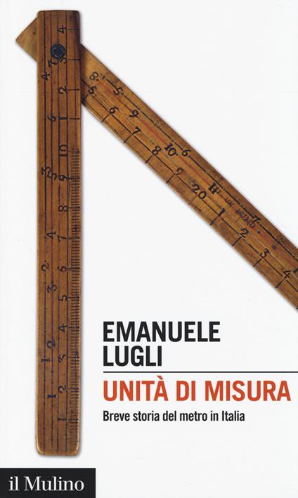 Unità di misura. Breve storia del metro in Italia -  Emanuele Lugli - copertina