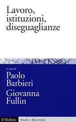 Lavoro, istituzioni, diseguaglianze. Sociologia comparata del mercato del lavoro