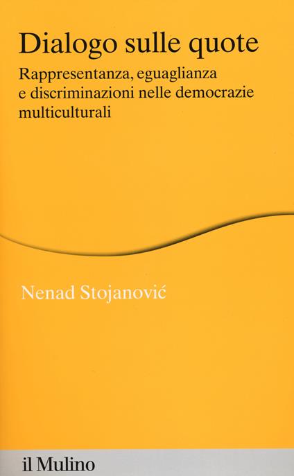 Dialogo sulle quote. Rappresentanza, eguaglianza e discriminazioni nelle democrazie multiculturali -  Nenad Stojanovic - copertina