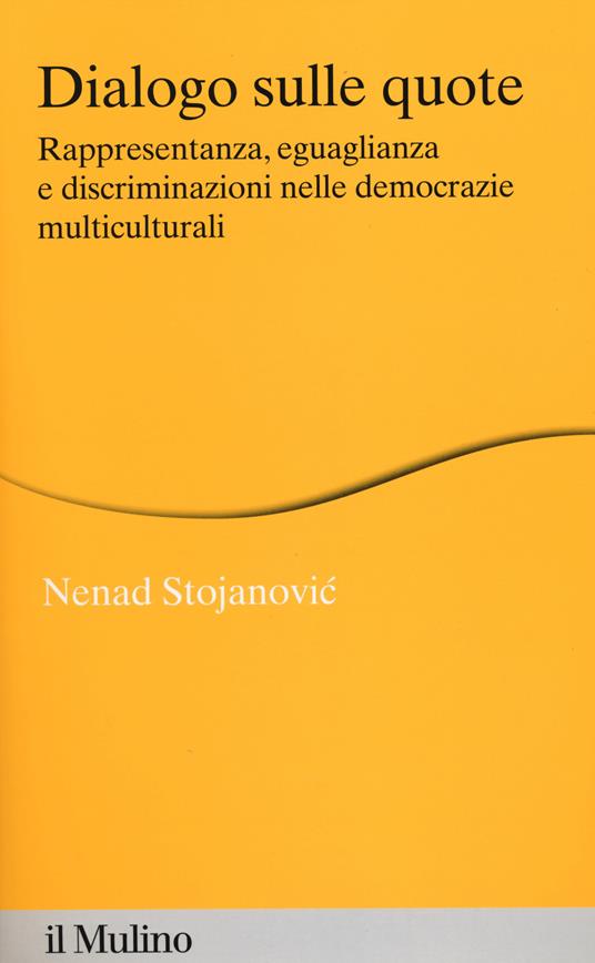 Dialogo sulle quote. Rappresentanza, eguaglianza e discriminazioni nelle democrazie multiculturali -  Nenad Stojanovic - copertina