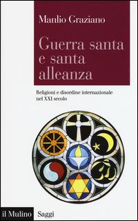 Guerra santa e santa alleanza. Religioni e disordine internazionale nel XXI secolo -  Manlio Graziano - copertina