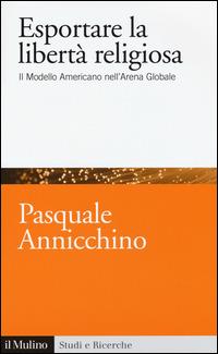 Esportare la libertà religiosa. Il modello americano nell'arena globale -  Pasquale Annicchino - 3