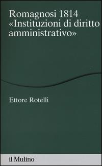 Romagnosi 1814. «Instituzioni di diritto amministrativo» -  Ettore Rotelli - copertina