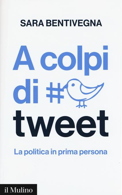 A colpi di tweet. La politica in prima persona -  Sara Bentivegna - copertina