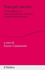 Nati per morire. La Grande Guerra dalle testimonianze personali ai luoghi della memoria